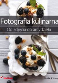 Fotografia kulinarna. Od zdjęcia do arcydzieła - Nicole Young