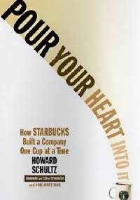 Pour Your Heart Into It: How Starbucks Built a Company One Cup at a Time - Howard Schultz