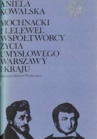 Mochnacki i Lelewel. Współtwórcy życia umysłowego Warszawy i kraju - Aniela Kowalska
