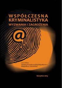 Współczesna kryminalistyka. Wyzwania i zagrożenia - Kwiatkowska-Wójcikiewicz Violetta, Zubańska Magdalena