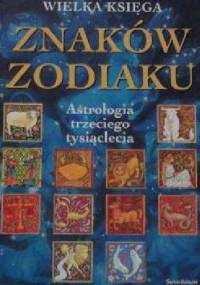 Wielka księga znaków zodiaku. Astrologia trzeciego tysiąclecia.