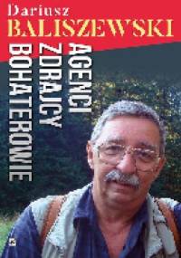 Agenci Zdrajcy Bohaterowie - Dariusz Baliszewski