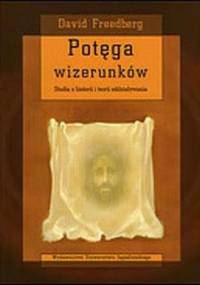 Potęga wizerunków. Studia z historii i teorii oddziaływania - David Freedberg