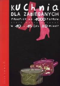 Kuchnia dla zabieganych. Przepisy na 1000 potraw, które można wykonać w 10, 15 lub 20 minut. - Caroline Darbonne