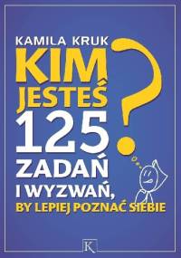 Kim jesteś? 125 zadań i wyzwań, by lepiej poznać siebie - Kamila Kruk