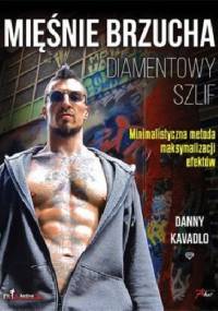 Mięśnie Brzucha Diamentowy Szlif. Minimalistyczna Metoda Maksymalizacji Efektów - Danny Kavadlo