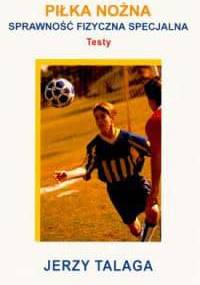 Jerzy Talaga. Piłka nożna. sprawność fizyczna specjalna - testy. - Jerzy Talaga