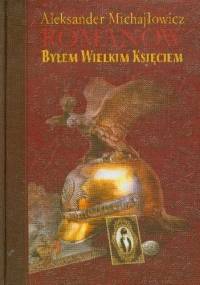 Byłem wielkim księciem - Aleksander Michajłowicz Romanow