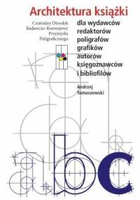 Architektura książki. Dla wydawców, redaktorów, poligrafów, grafików, autorów, księgoznawców i bibliofilów - Andrzej Tomaszewski
