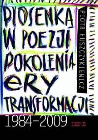 Piosenka w poezji pokolenia ery transformacji 1984-2009 - Piotr Łuszczykiewicz