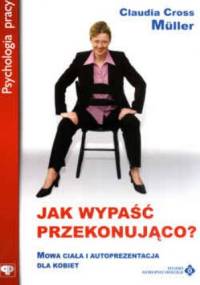 Jak wypaść przekonująco : mowa ciała i autoprezentacja dla kobiet - Claudia Cross Muller