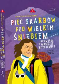 Pięć skarbów pod wielkim śniegiem. Opowieść o Wandzie Rutkiewicz - Anna Czerwińska-Rydel
