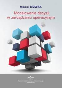 Modelowanie decyzji w zarządzaniu operacyjnym - Maciej Nowak