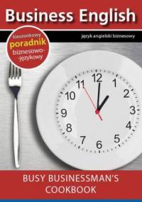Busy businessman's cookbook - Książka kucharska dla zapracowanych biznesmenów - praca zbiorowa