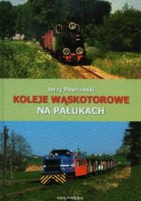 Koleje Wąskotorowe na Pałukach - Jerzy Pawłowski