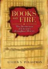 Books On Fire. The Destruction of Libraries Throughout History - Lucien X. Polastron