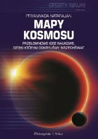 Mapy kosmosu. Przełomowe idee naukowe, dzięki którym odkryliśmy Wszechświat - Priyamvada Natarajan