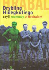 Drybling Hidegkutiego, czyli rozmowy z Hrabalem - Bohumil Hrabal, László Szigeti