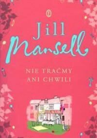 Nie traćmy ani chwili - Jill Mansell
