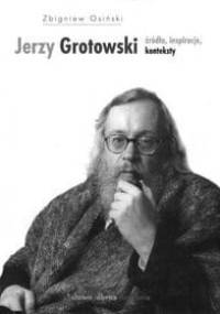Jerzy Grotowski. Źródła, inspiracje, konteksty - Zbigniew Osiński (teatrolog)