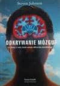 Odkrywanie mózgu : co wiemy o sobie dzięki nowym odkryciom neurobiologii - Steven Johnson
