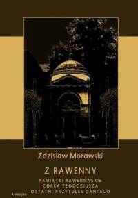 Z Rawenny. Pamiątki rawennackie. Córka Teodozjusza. Ostatni przytułek Dantego - Zdzisław Morawski