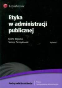 Etyka w administracji publicznej - Tomasz Pietrzykowski, Iwona Bogucka