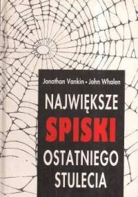 Największe spiski ostatniego stulecia - Jonathan Vankin, John Whalen