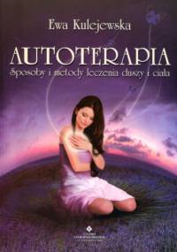 Autoterapia. Sposoby i metody leczenia duszy i ciała - Ewa Kulejewska