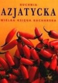 Kuchnia azjatycka. Wielka Księga Kucharska - praca zbiorowa
