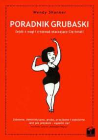 Poradnik grubaski : zejdź z wagi i (ro)zważ otaczający Cię świat! - Wendy Shanker
