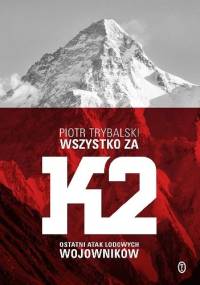 Wszystko za K2. Ostatni atak lodowych wojowników - Piotr Trybalski