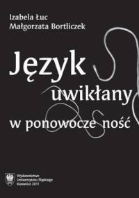 Język uwikłany w ponowoczesność - Izabela Łuc, Bortliczek Małgorzata