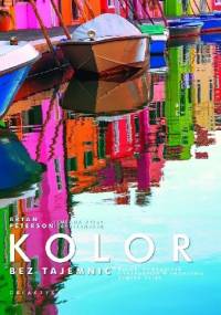 Kolor bez tajemnic Kolor, kompozycja i ekspozycja w tworzeniu żywych zdjęć - Bryan Peterson