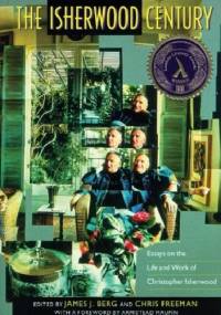 The Isherwood Century: Essays on the Life and Work of Christopher Isherwood - James J. Berg, Chris Freeman