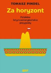 Za horyzont. Polaków latynoamerykańskie przygody - Tomasz Pindel