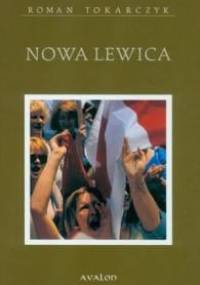 Nowa Lewica. Rodowód, ruchy, ideologia, recepcja - Roman Andrzej Tokarczyk
