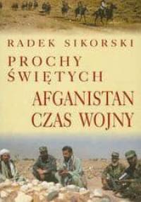 Prochy świętych. Afganistan czas wojny - Radosław Sikorski