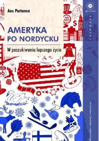 Ameryka po nordycku. W poszukiwaniu lepszego życia - Anu Partanen
