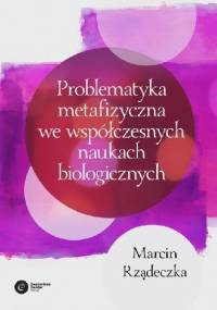 Problematyka metafizyczna we współczesnych naukach biologicznych - Marcin Rządeczka