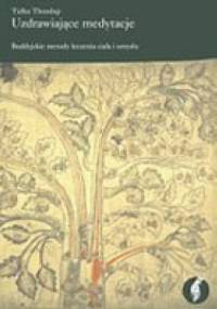 Uzdrawiające medytacje. Buddyjskie metody leczenia ciała i umysłu - Tulku Thondup