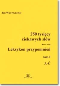 250 tysięcy ciekawych słów. Leksykon przypomnień Tom I (A-Ć) - Jan Wawrzyńczyk