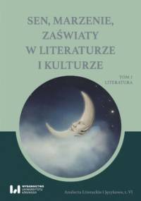 Sen, marzenie, zaświaty w literaturze i kulturze. Tom 1. Literatura - Michał Kuran