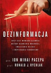 Dezinformacja. Były szef wywiadu ujawnia metody dławienia wolności, zwalczania religii i wspierania terroryzmu - Ion Mihai Pacepa, Ronald J. Rychlak