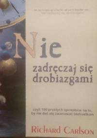 Nie zadręczaj się drobiazgami - Richard Carlson