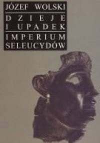 Dzieje i upadek imperium Seleucydów - Józef Wolski