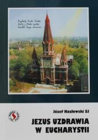 Jezus uzdrawia w Eucharystii - Józef Kozłowski SJ