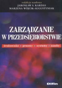 Zarządzanie w przedsiębiorstwie środowisko Procesy Systemy Zasoby - Jarosław S. Kardas, Marzena Wójcik-Augustyniak