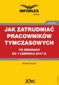 Jak zatrudniać pracowników tymczasowych po zmianach od 1 czerwca 2017 r - Monika Frączek