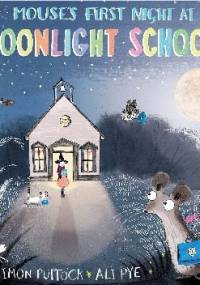 Mouse's First Night at Moonlight School - Simon Puttock, Ali Pye